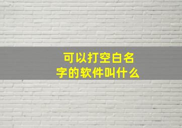 可以打空白名字的软件叫什么