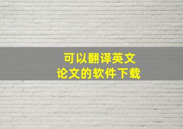 可以翻译英文论文的软件下载