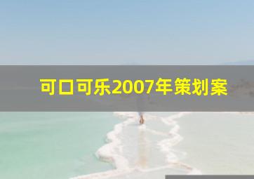 可口可乐2007年策划案