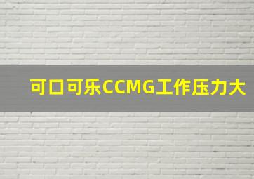 可口可乐CCMG工作压力大