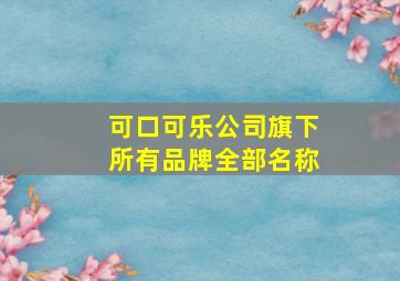 可口可乐公司旗下所有品牌全部名称