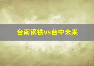 台南钢铁vs台中未来