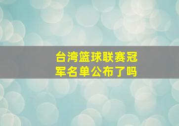 台湾篮球联赛冠军名单公布了吗