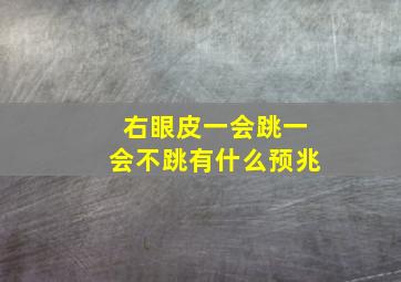 右眼皮一会跳一会不跳有什么预兆