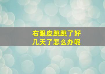 右眼皮跳跳了好几天了怎么办呢