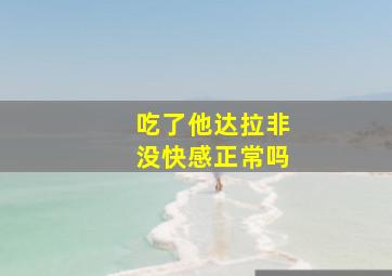 吃了他达拉非没快感正常吗