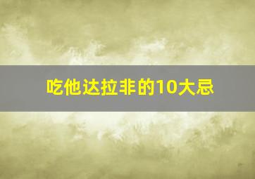 吃他达拉非的10大忌