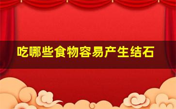 吃哪些食物容易产生结石