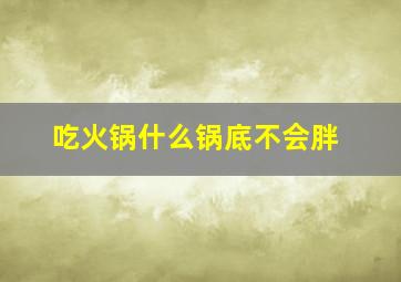 吃火锅什么锅底不会胖