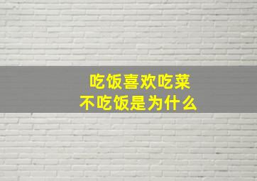 吃饭喜欢吃菜不吃饭是为什么