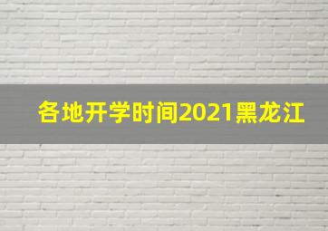 各地开学时间2021黑龙江