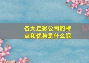 各大足彩公司的特点和优势是什么呢