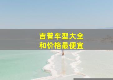 吉普车型大全和价格最便宜