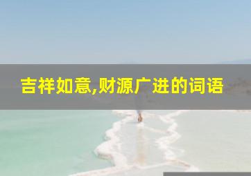 吉祥如意,财源广进的词语