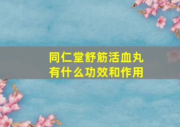 同仁堂舒筋活血丸有什么功效和作用