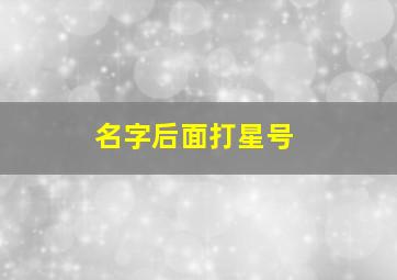 名字后面打星号