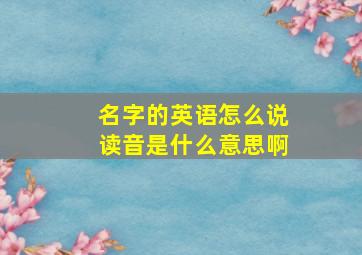 名字的英语怎么说读音是什么意思啊