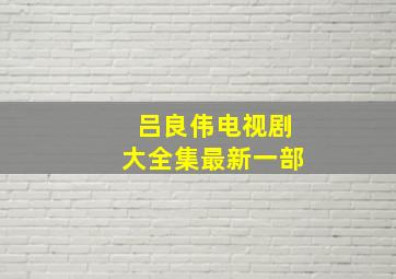 吕良伟电视剧大全集最新一部