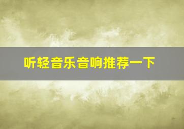 听轻音乐音响推荐一下