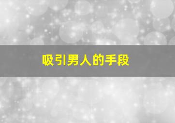 吸引男人的手段