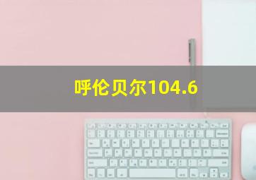 呼伦贝尔104.6