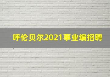 呼伦贝尔2021事业编招聘