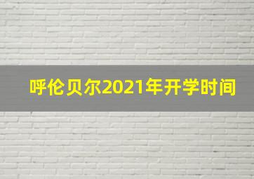 呼伦贝尔2021年开学时间