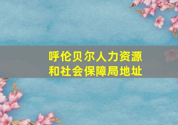 呼伦贝尔人力资源和社会保障局地址