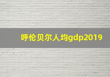 呼伦贝尔人均gdp2019