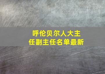 呼伦贝尔人大主任副主任名单最新