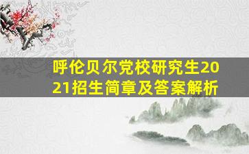 呼伦贝尔党校研究生2021招生简章及答案解析