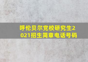 呼伦贝尔党校研究生2021招生简章电话号码