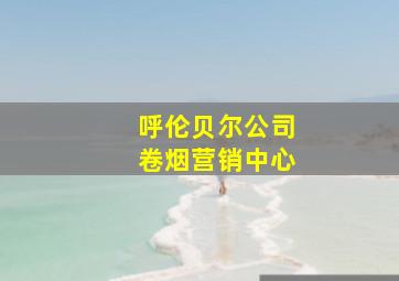 呼伦贝尔公司卷烟营销中心