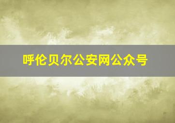 呼伦贝尔公安网公众号