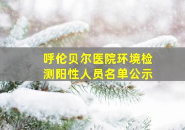 呼伦贝尔医院环境检测阳性人员名单公示