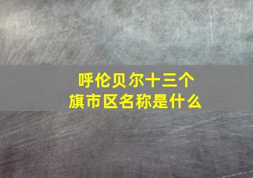 呼伦贝尔十三个旗市区名称是什么