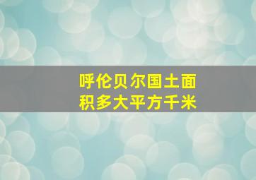 呼伦贝尔国土面积多大平方千米