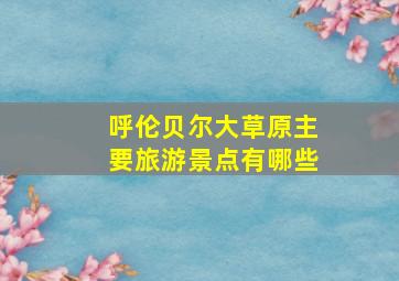 呼伦贝尔大草原主要旅游景点有哪些