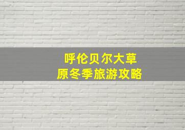 呼伦贝尔大草原冬季旅游攻略