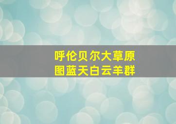 呼伦贝尔大草原图蓝天白云羊群