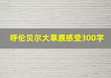 呼伦贝尔大草原感受300字