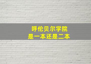 呼伦贝尔学院是一本还是二本