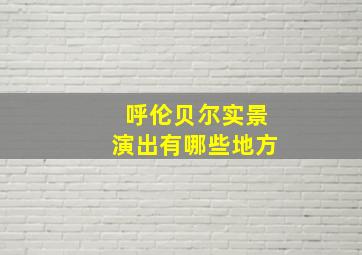 呼伦贝尔实景演出有哪些地方