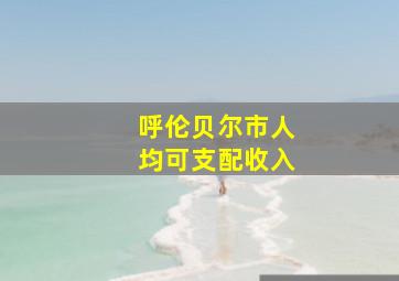 呼伦贝尔市人均可支配收入