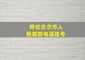 呼伦贝尔市人民医院电话挂号