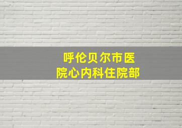 呼伦贝尔市医院心内科住院部