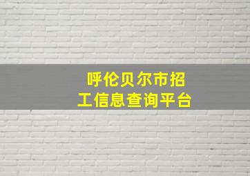 呼伦贝尔市招工信息查询平台