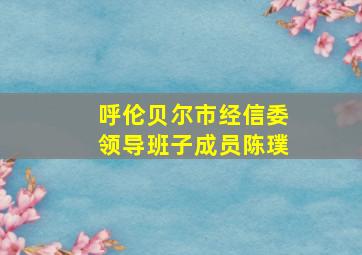 呼伦贝尔市经信委领导班子成员陈璞