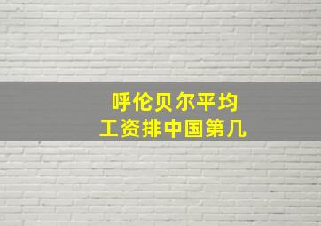 呼伦贝尔平均工资排中国第几