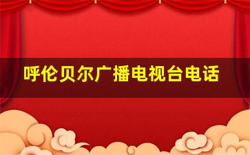 呼伦贝尔广播电视台电话